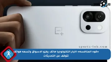 «قوة المنافسة» أخبار التكنولوجيا هاتف يغزو الأسواق وتسعة هواتف تتوقف عن التحديثات